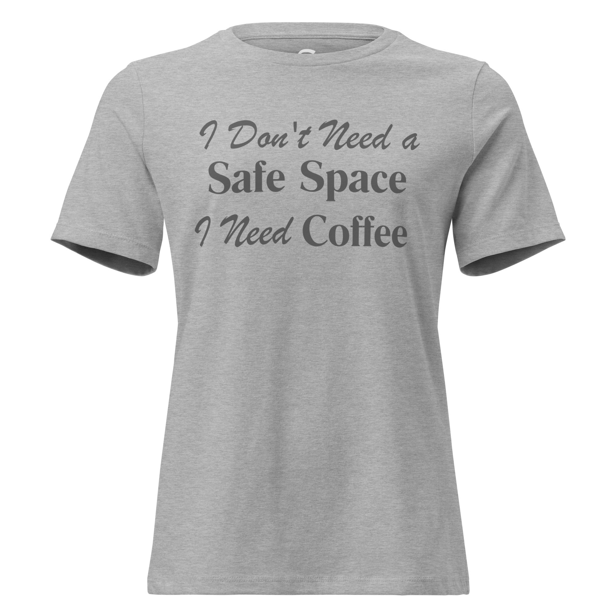 I Don't Need a Safe Space I Need Coffee - Women's Relaxed T-Shirt