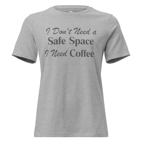 I Don't Need a Safe Space I Need Coffee - Women's Relaxed T-Shirt