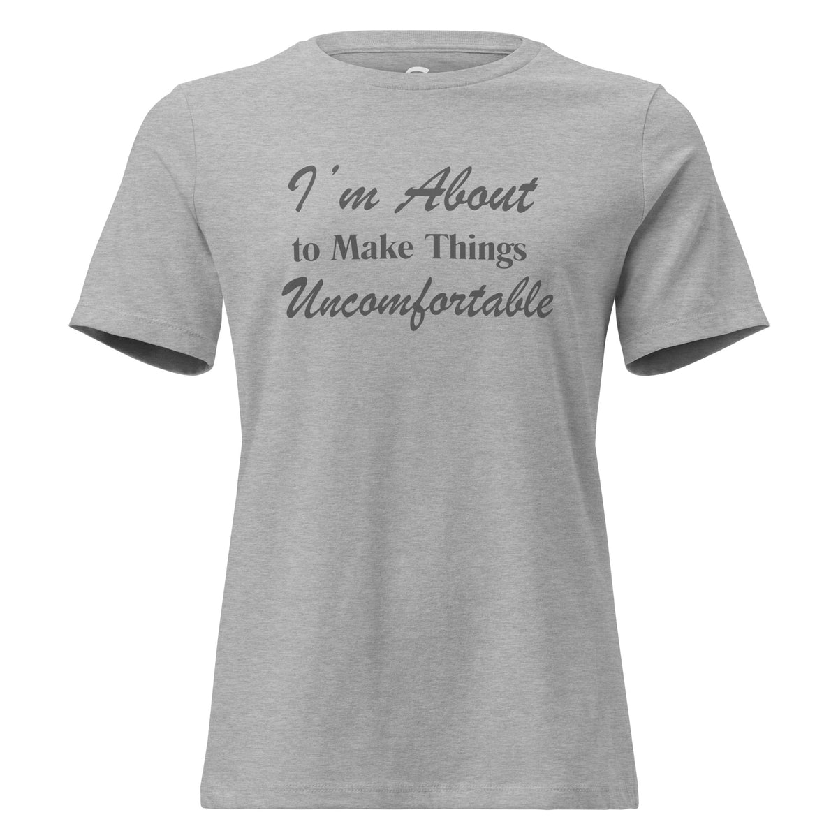 A light grey short-sleeve crewneck T-shirt with the text 'I'm About to Make Things Uncomfortable' printed in a darker grey script font across the chest.