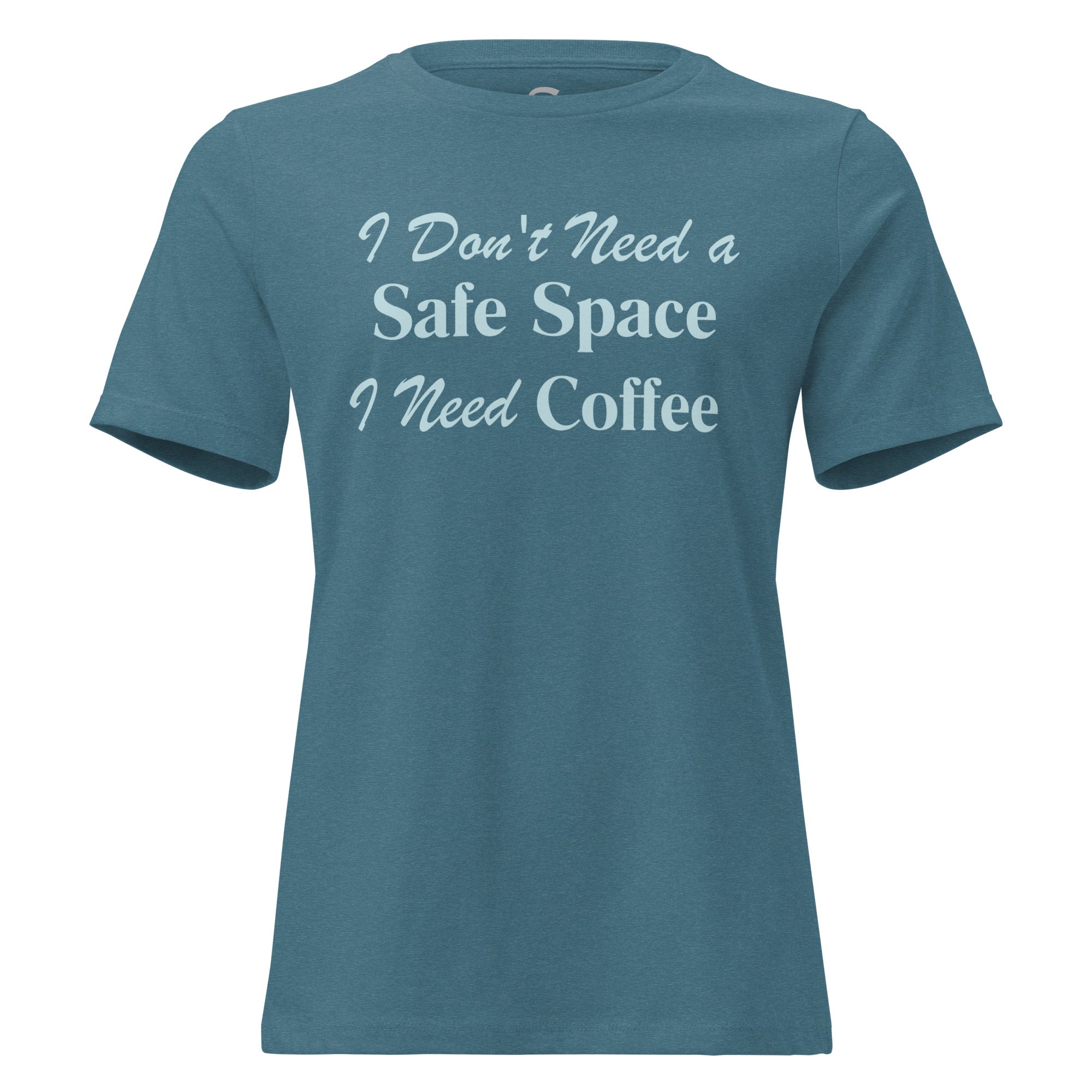 I Don't Need a Safe Space I Need Coffee - Women's Relaxed T-Shirt