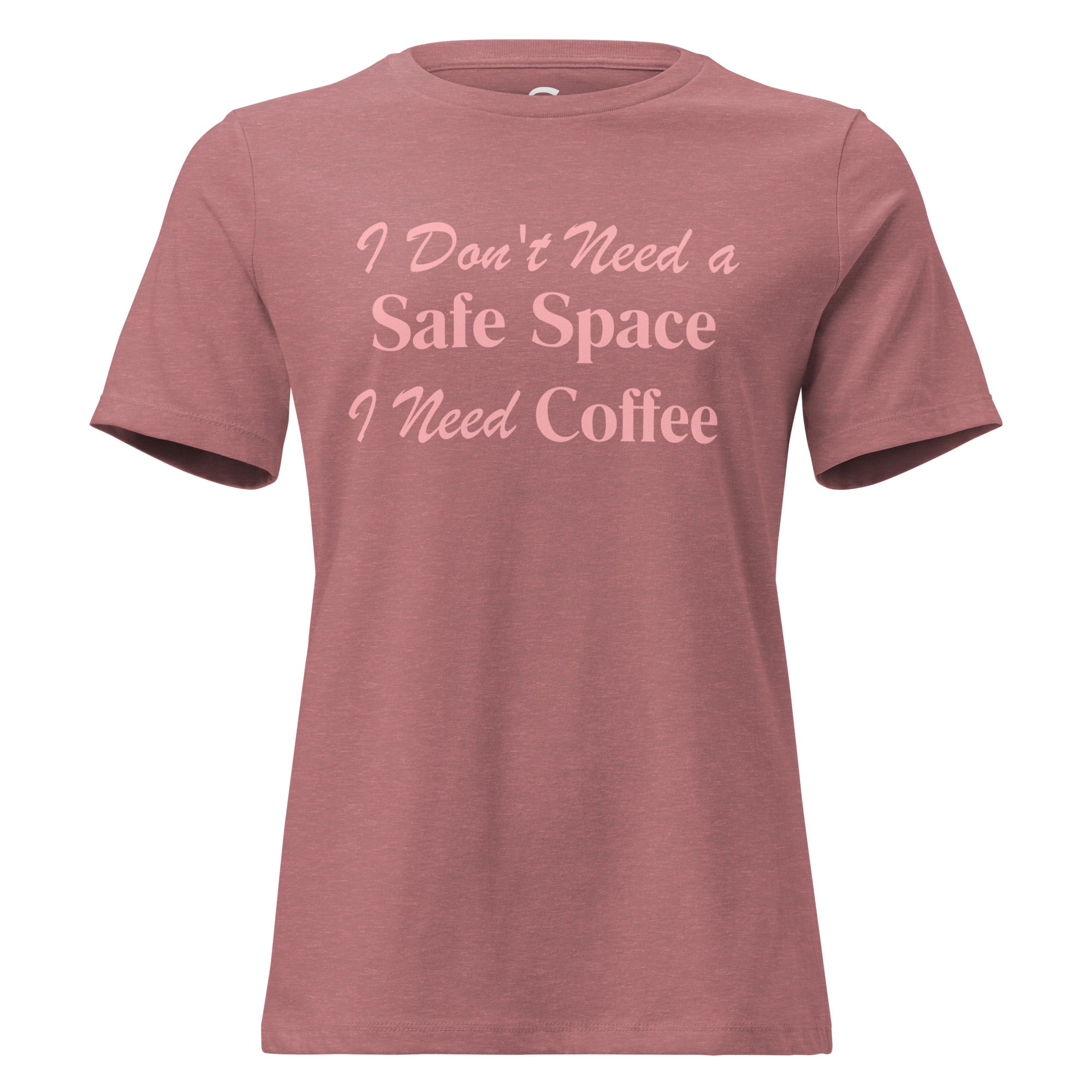 I Don't Need a Safe Space I Need Coffee - Women's Relaxed T-Shirt