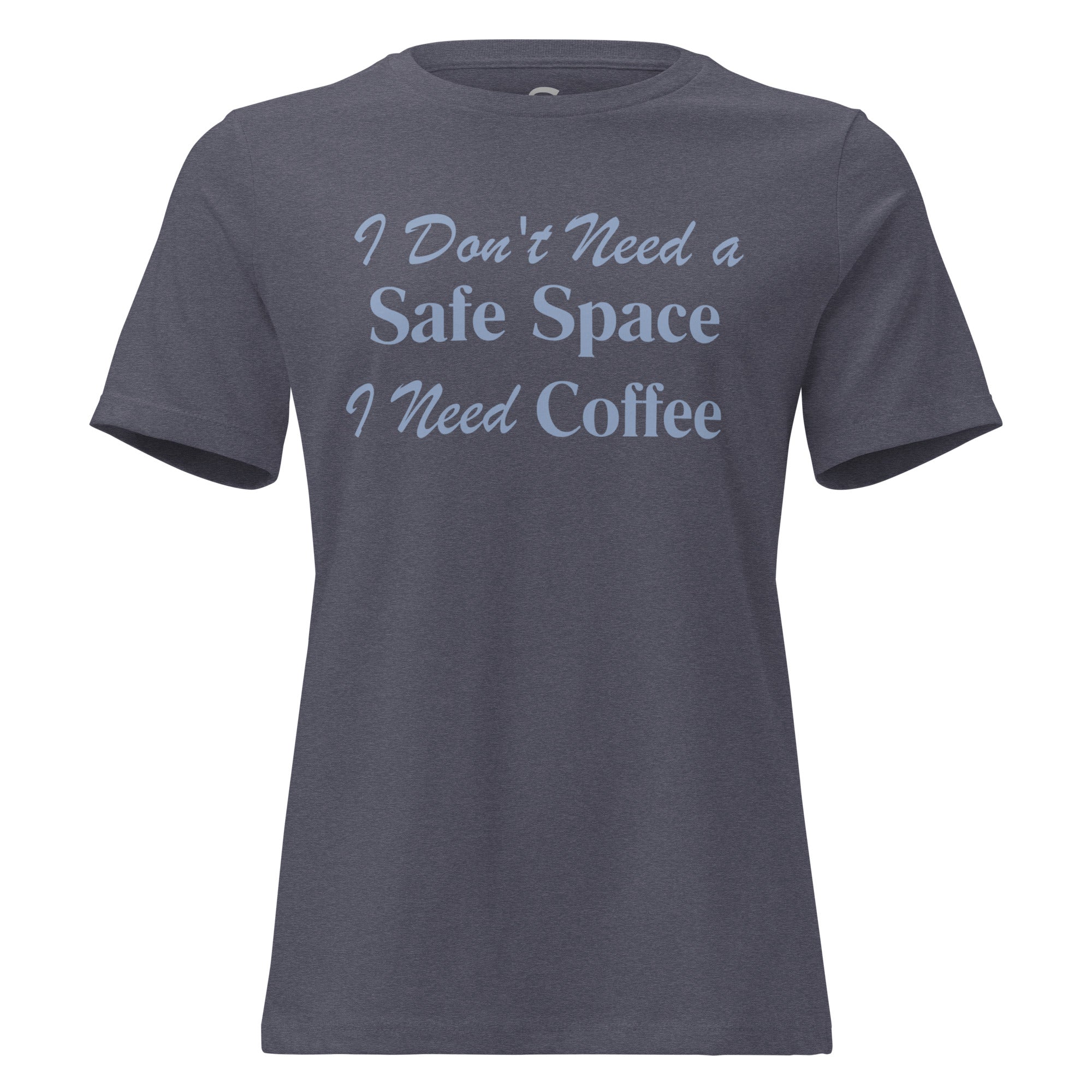 I Don't Need a Safe Space I Need Coffee - Women's Relaxed T-Shirt