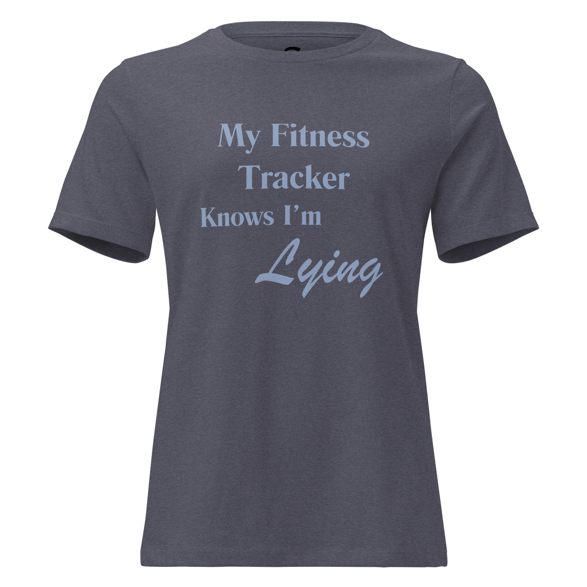 My Fitness Tracker Knows  I'm Lying- Women's Relaxed T-Shirt