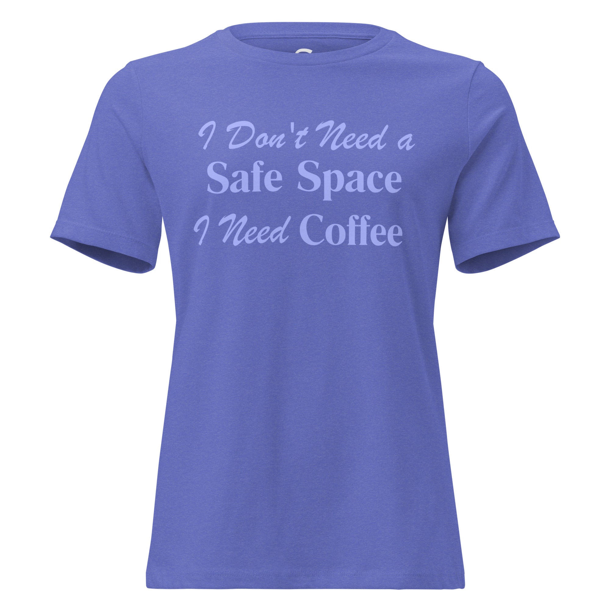 I Don't Need a Safe Space I Need Coffee - Women's Relaxed T-Shirt
