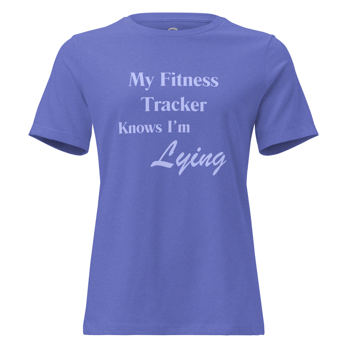 My Fitness Tracker Knows  I'm Lying- Women's Relaxed T-Shirt