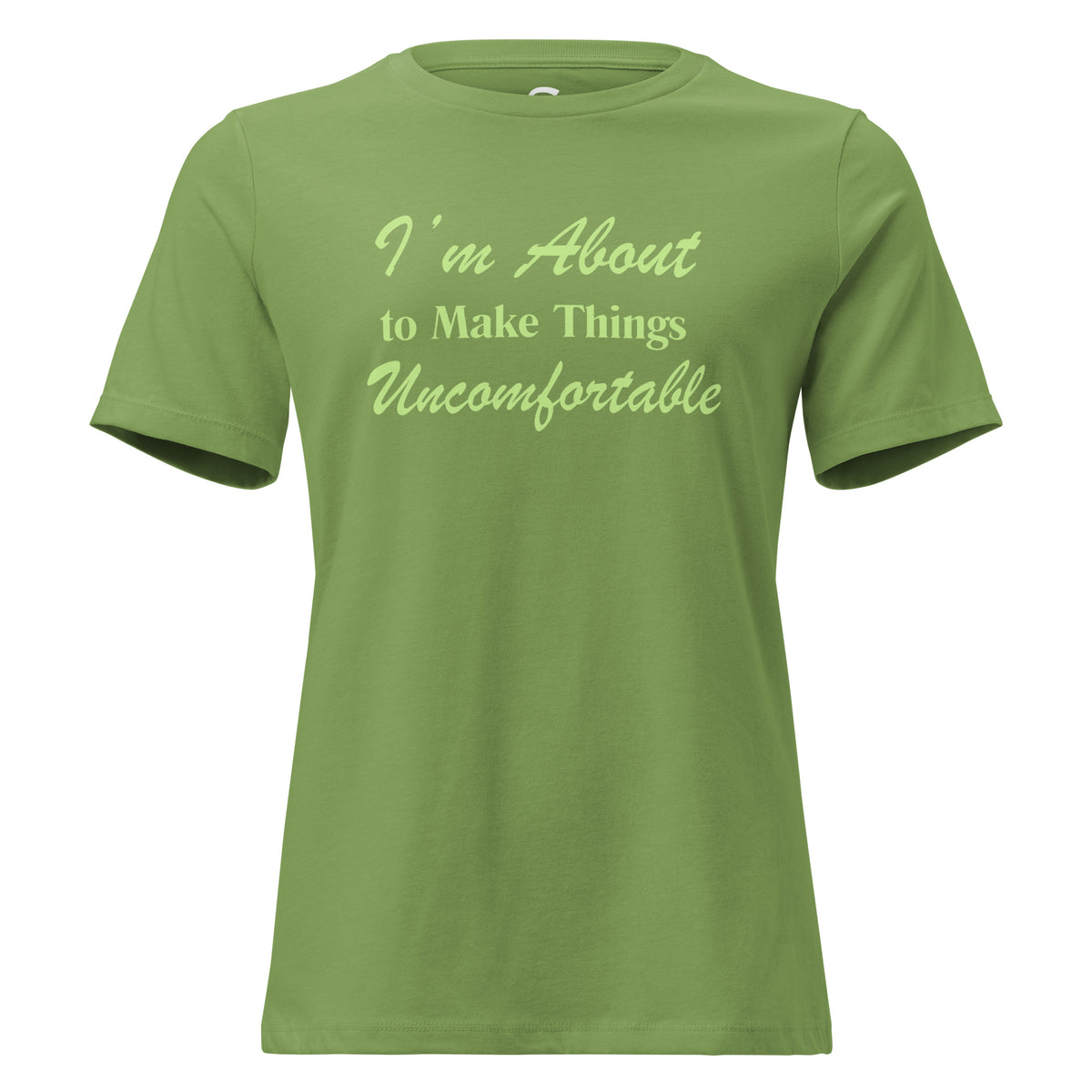 A leaf green short-sleeve crewneck T-shirt with the text 'I'm About to Make Things Uncomfortable' printed in a lighter green script font across the chest. 