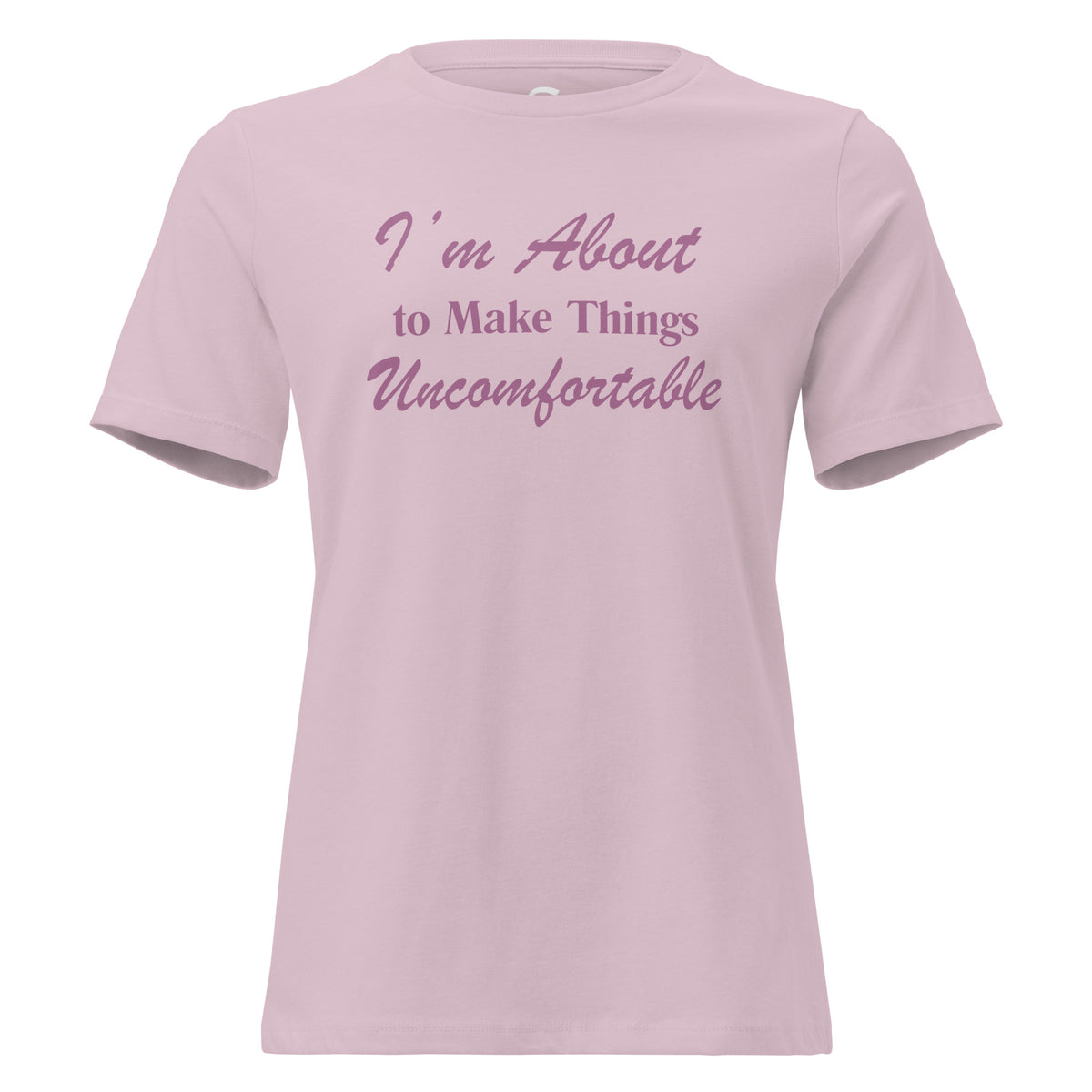 I'm About to Make Things Uncomfortable- Women's Relaxed T-Shirt