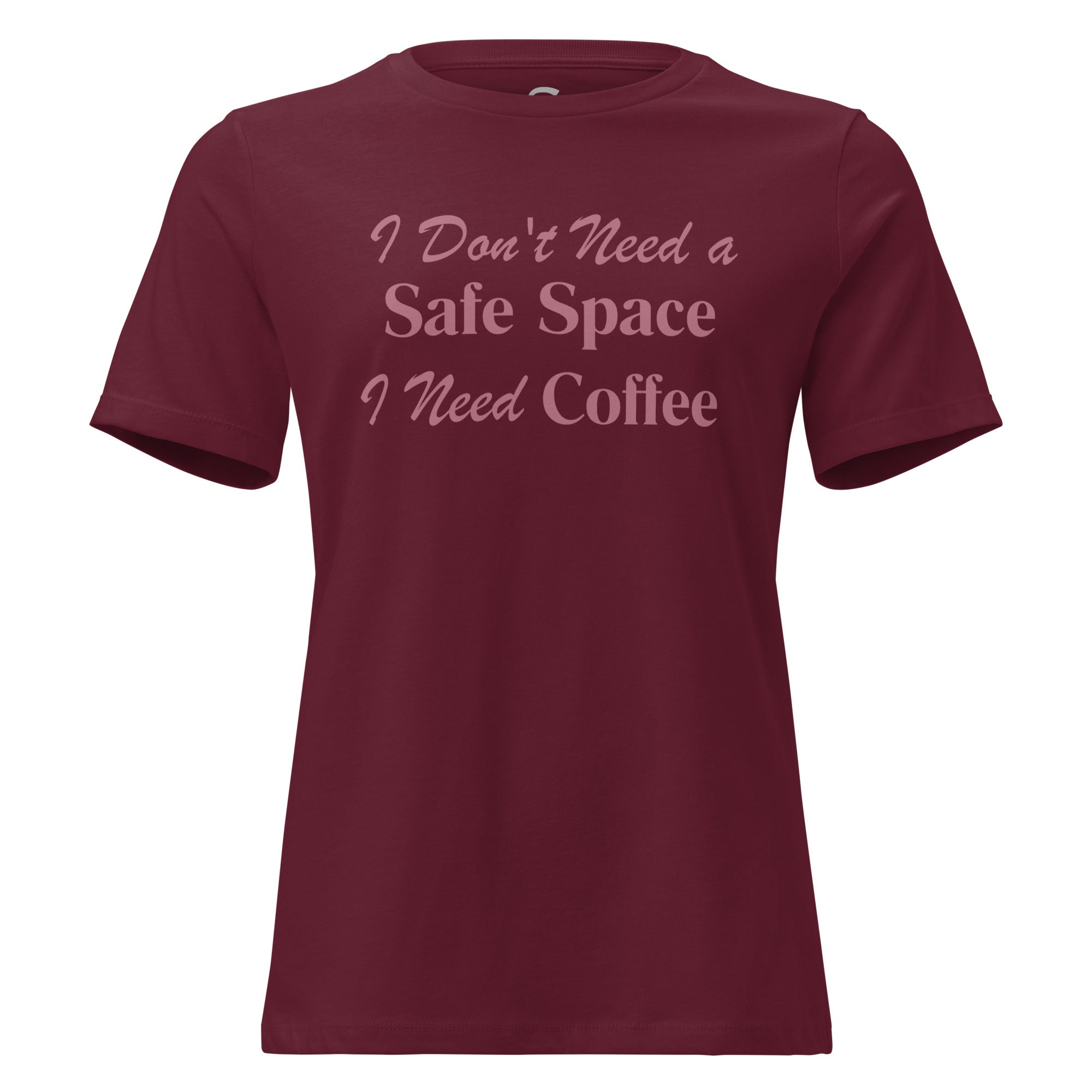 I Don't Need a Safe Space I Need Coffee - Women's Relaxed T-Shirt