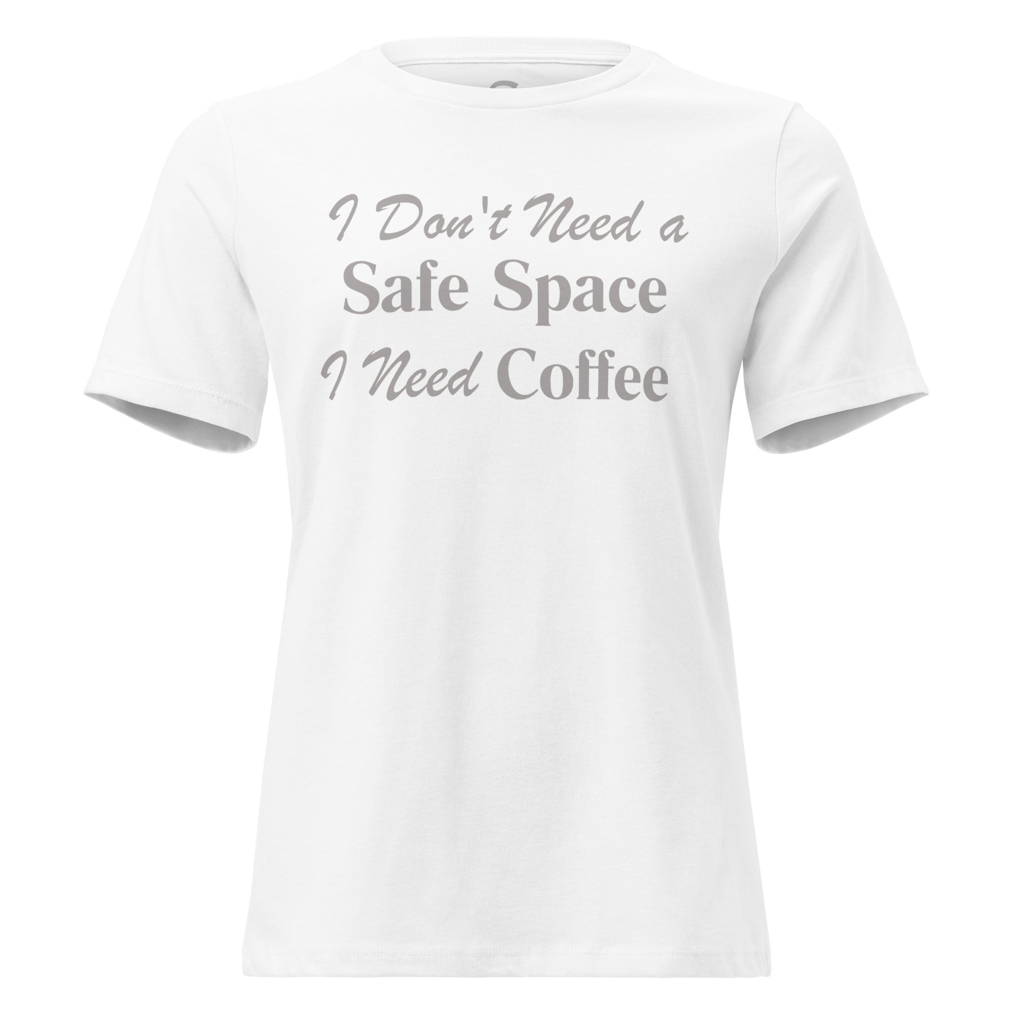 I Don't Need a Safe Space I Need Coffee - Women's Relaxed T-Shirt