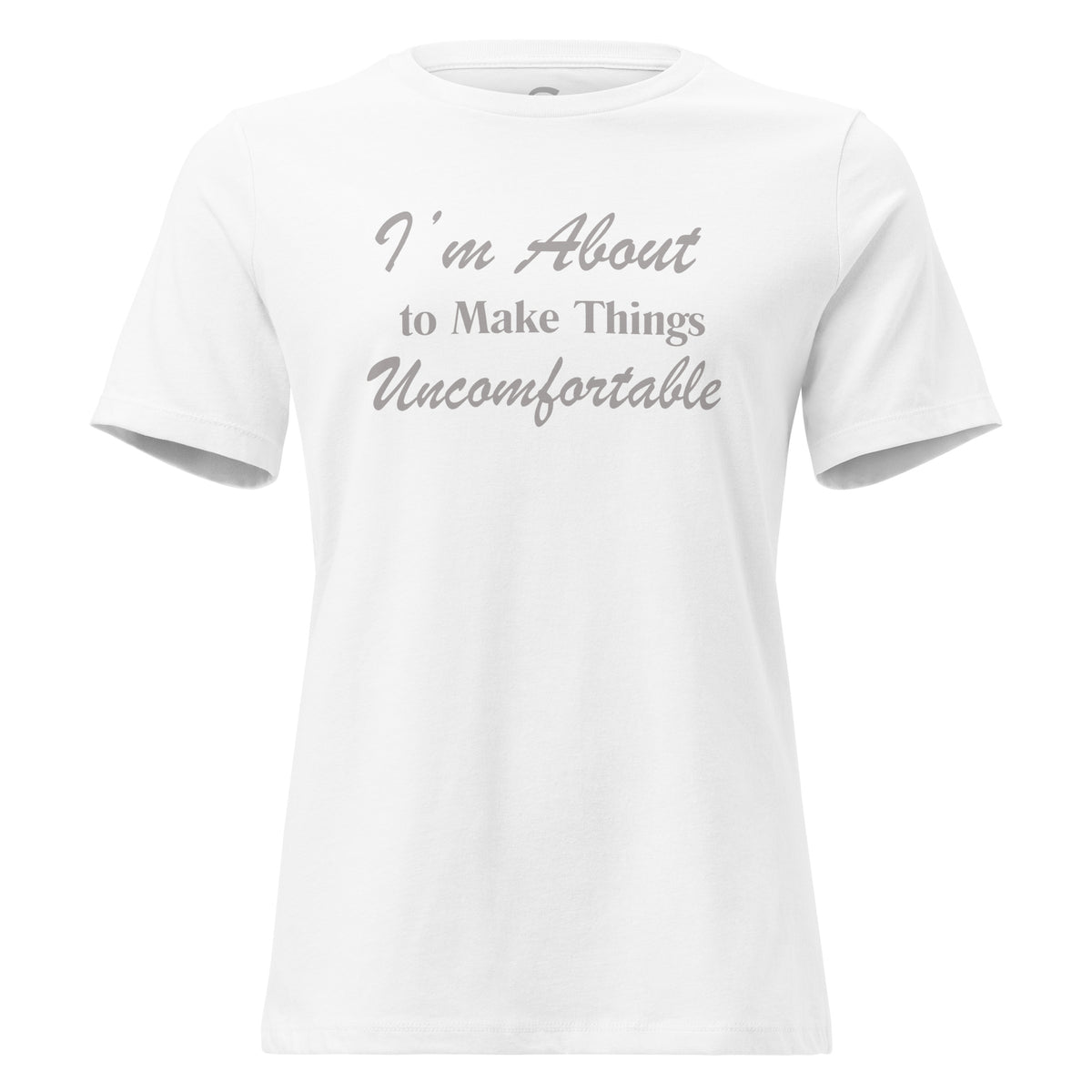 A white short-sleeve crewneck T-shirt with the text 'I'm About to Make Things Uncomfortable' printed in a darker grey script font across the chest.